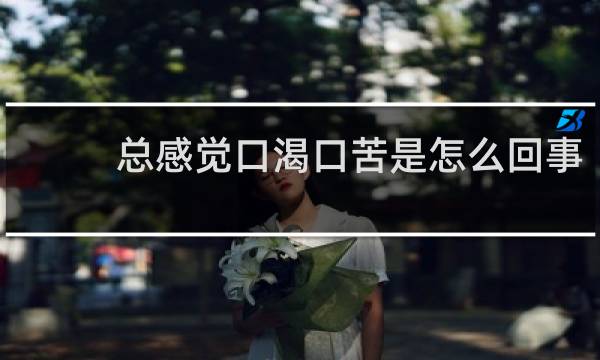总感觉口渴口苦是怎么回事