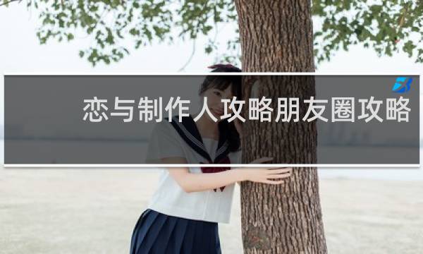 恋与制作人攻略朋友圈攻略