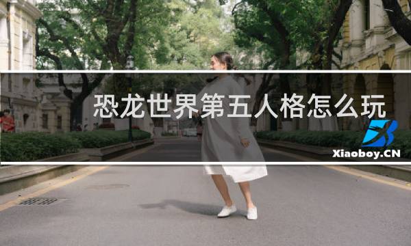 恐龙世界第五人格怎么玩