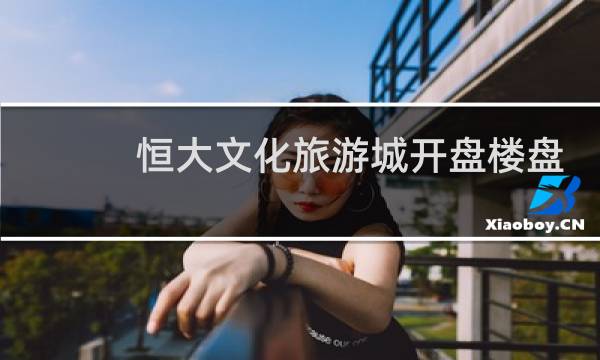 恒大文化旅游城开盘楼盘
