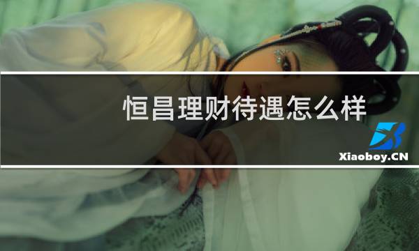 恒昌理财待遇怎么样