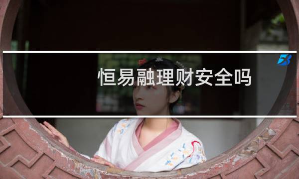 恒易融理财安全吗