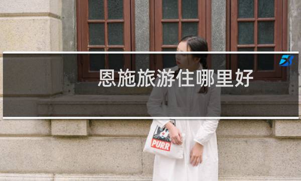 恩施旅游住哪里好