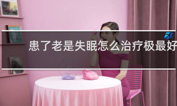 患了老是失眠怎么治疗极最好