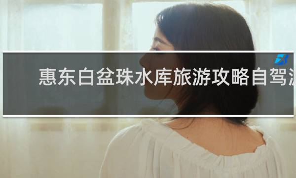 惠东白盆珠水库旅游攻略自驾游