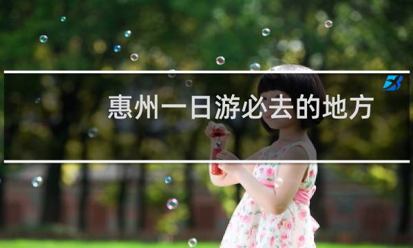 惠州一日游必去的地方