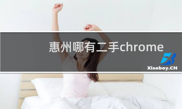 惠州哪有二手chrome