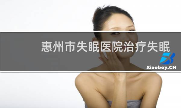 惠州市失眠医院治疗失眠