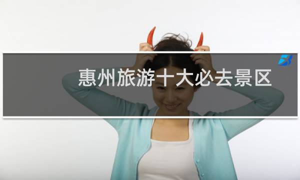 惠州旅游十大必去景区