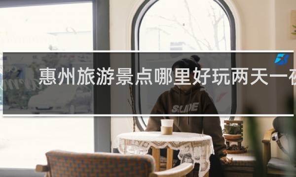惠州旅游景点哪里好玩两天一夜