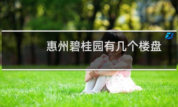 惠州碧桂园有几个楼盘
