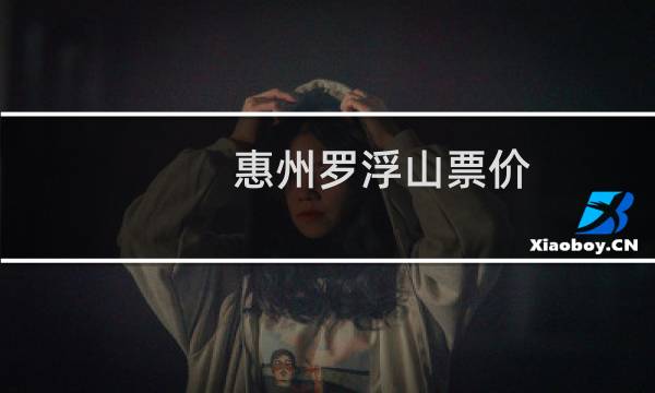惠州罗浮山票价