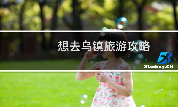 想去乌镇旅游攻略
