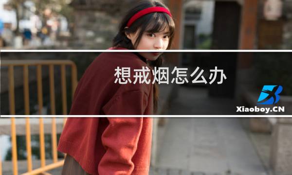 想戒烟怎么办