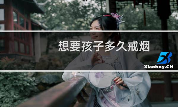 想要孩子多久戒烟