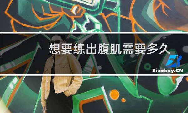 想要练出腹肌需要多久