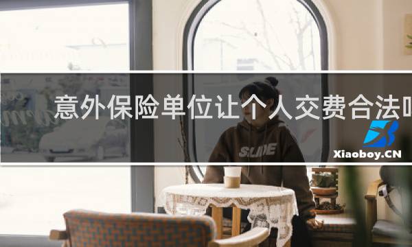 意外保险单位让个人交费合法吗