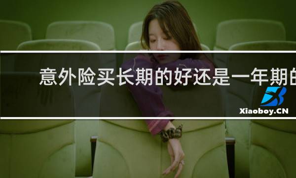 意外险买长期的好还是一年期的