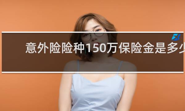 意外险险种150万保险金是多少