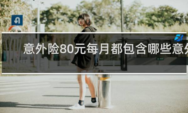 意外险80元每月都包含哪些意外