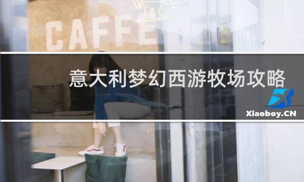 意大利梦幻西游牧场攻略