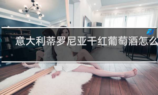 意大利蒂罗尼亚干红葡萄酒怎么样