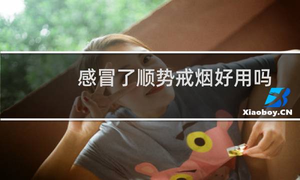 感冒了顺势戒烟好用吗