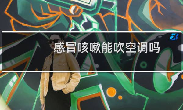 感冒咳嗽能吹空调吗
