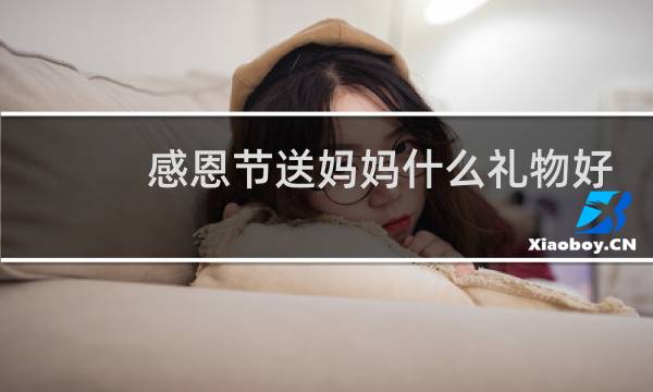 感恩节送妈妈什么礼物好