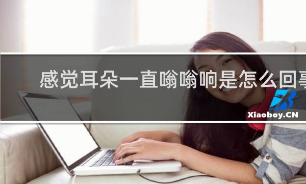 感觉耳朵一直嗡嗡响是怎么回事