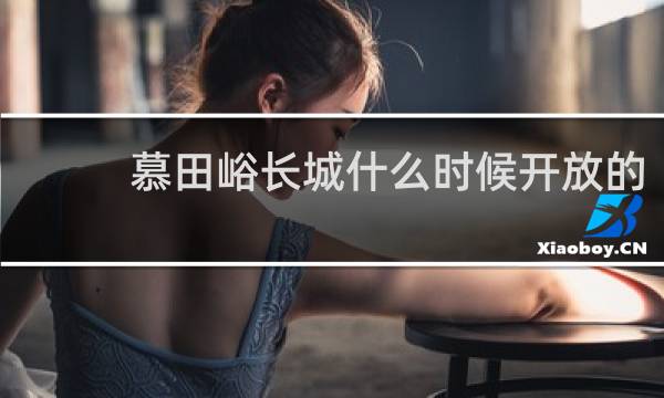 慕田峪长城什么时候开放的