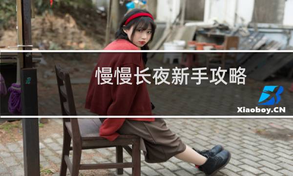 慢慢长夜新手攻略.