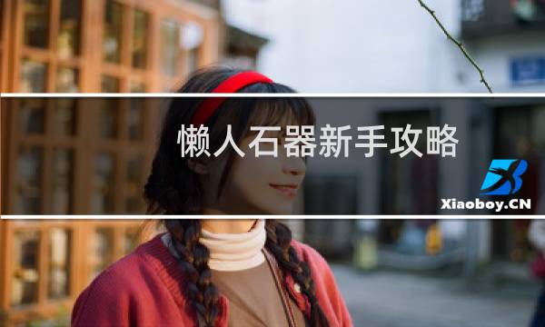 懒人石器新手攻略