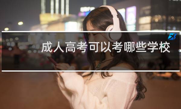 成人高考可以考哪些学校