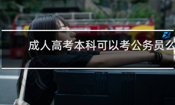 成人高考本科可以考公务员么