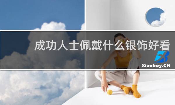 成功人士佩戴什么银饰好看