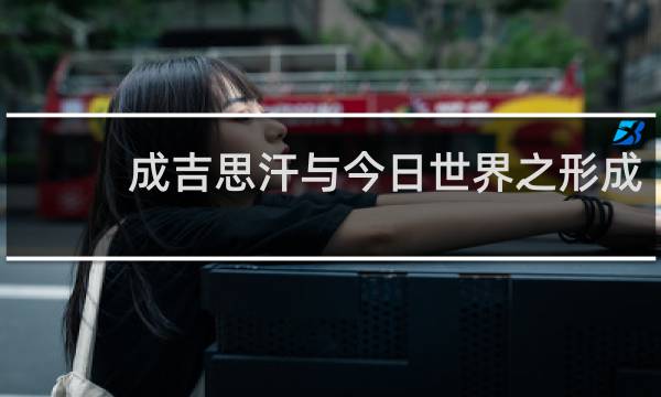 成吉思汗与今日世界之形成