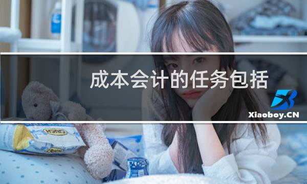 成本会计的任务包括