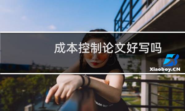 成本控制论文好写吗