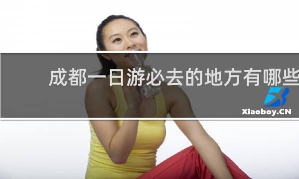 成都一日游必去的地方有哪些