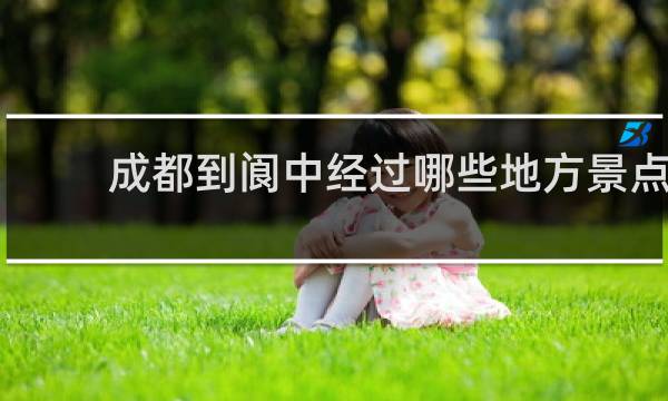 成都到阆中经过哪些地方景点