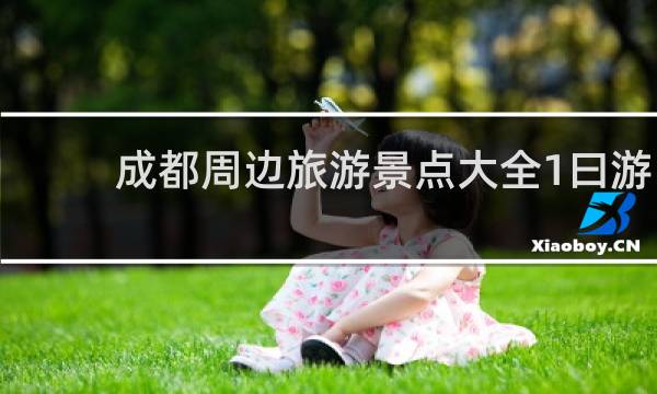 成都周边旅游景点大全1曰游