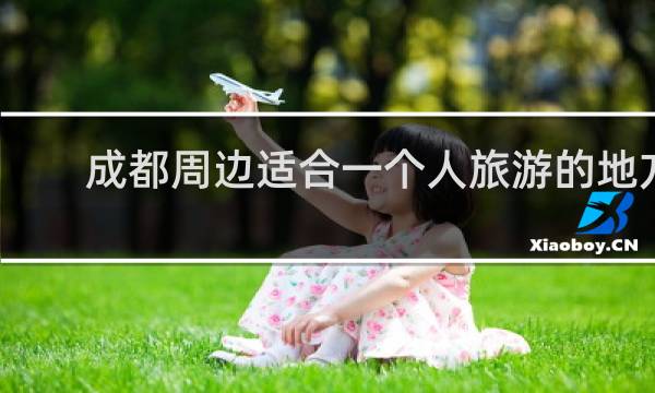 成都周边适合一个人旅游的地方
