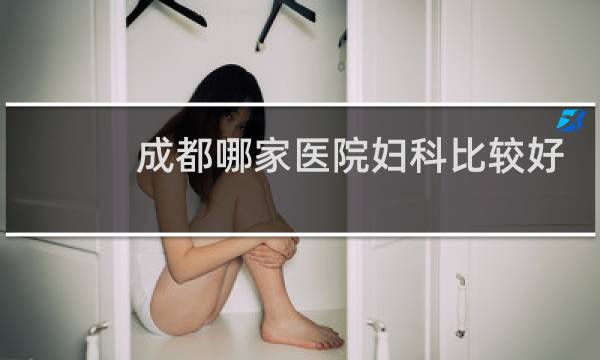 成都哪家医院妇科比较好