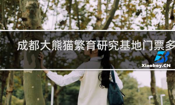 成都大熊猫繁育研究基地门票多少