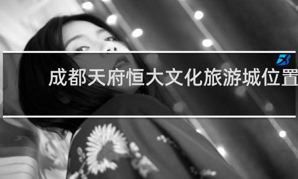 成都天府恒大文化旅游城位置