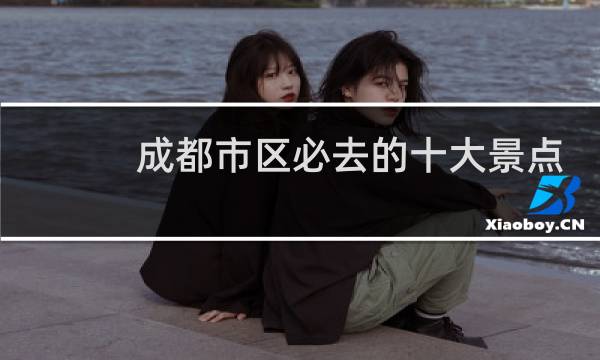 成都市区必去的十大景点