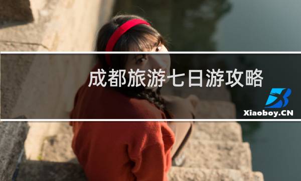 成都旅游七日游攻略