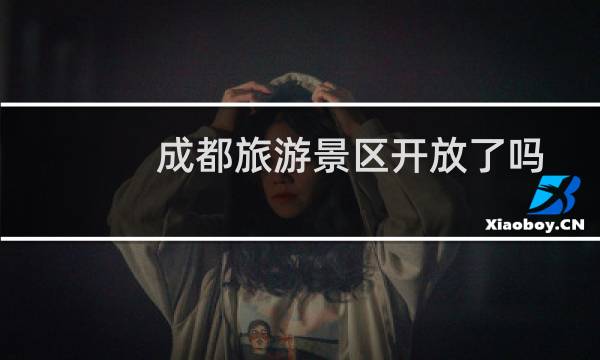 成都旅游景区开放了吗