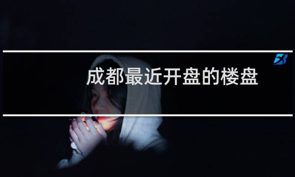 成都最近开盘的楼盘